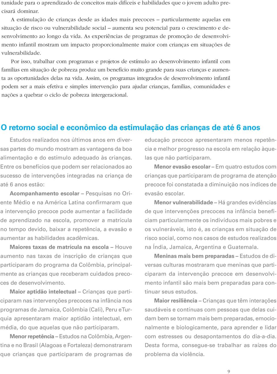 vida. As experiências de programas de promoção de desenvolvimento infantil mostram um impacto proporcionalmente maior com crianças em situações de vulnerabilidade.