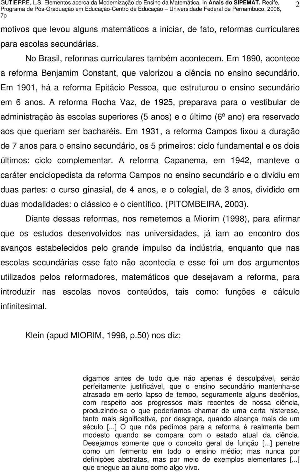A reforma Rocha Vaz, de 1925, preparava para o vestibular de administração às escolas superiores (5 anos) e o último (6º ano) era reservado aos que queriam ser bacharéis.