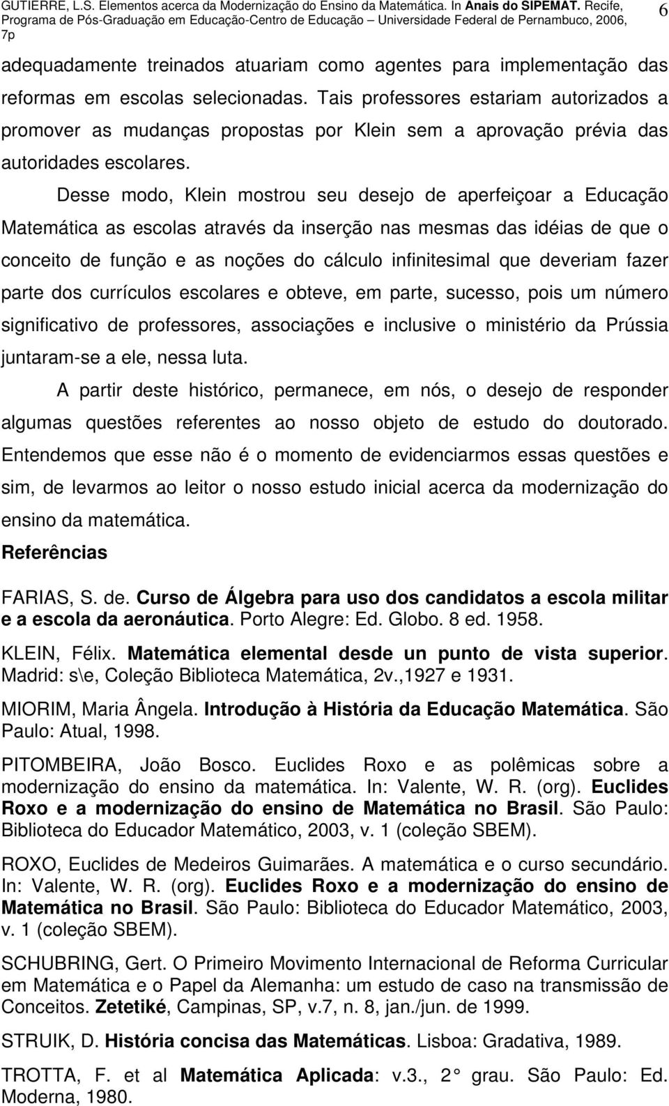 Desse modo, Klein mostrou seu desejo de aperfeiçoar a Educação Matemática as escolas através da inserção nas mesmas das idéias de que o conceito de função e as noções do cálculo infinitesimal que