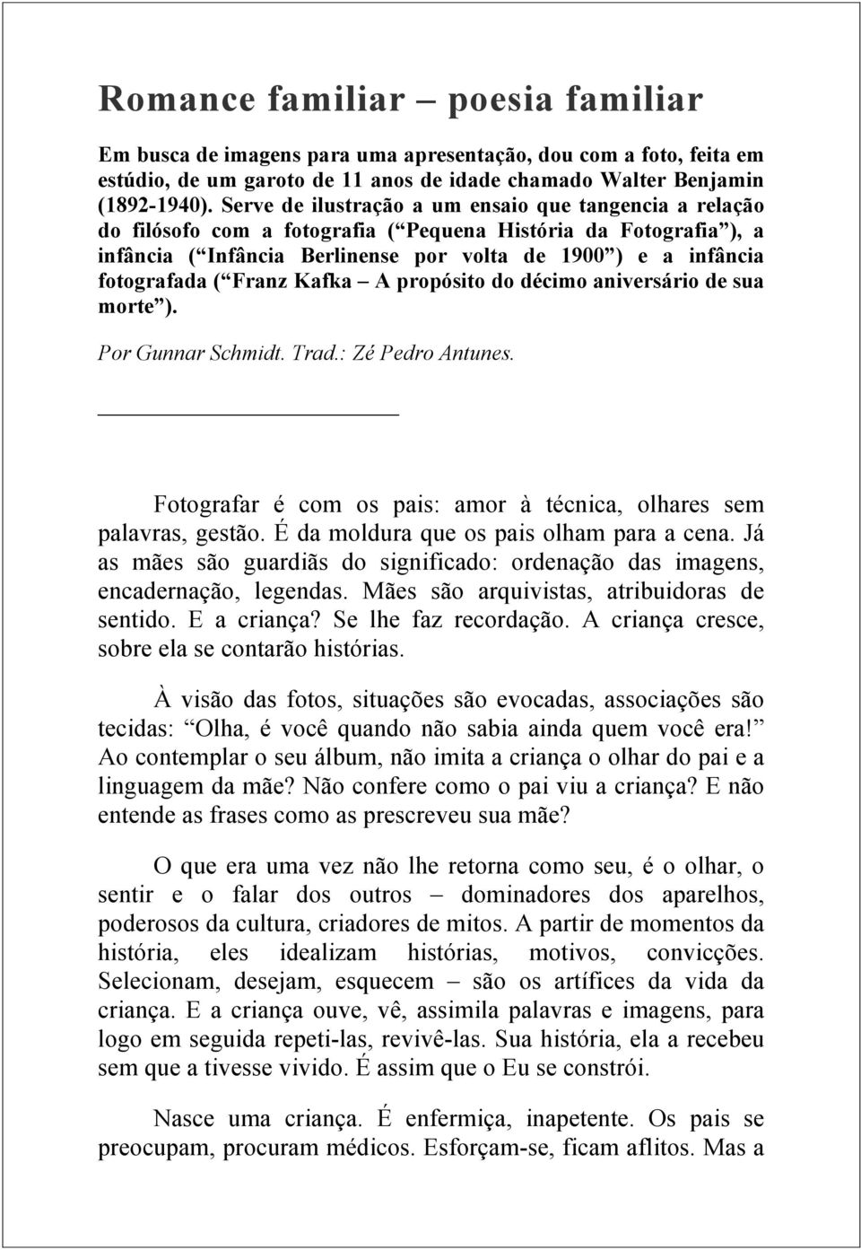 ( Franz Kafka A propósito do décimo aniversário de sua morte ). Por Gunnar Schmidt. Trad.: Zé Pedro Antunes. Fotografar é com os pais: amor à técnica, olhares sem palavras, gestão.