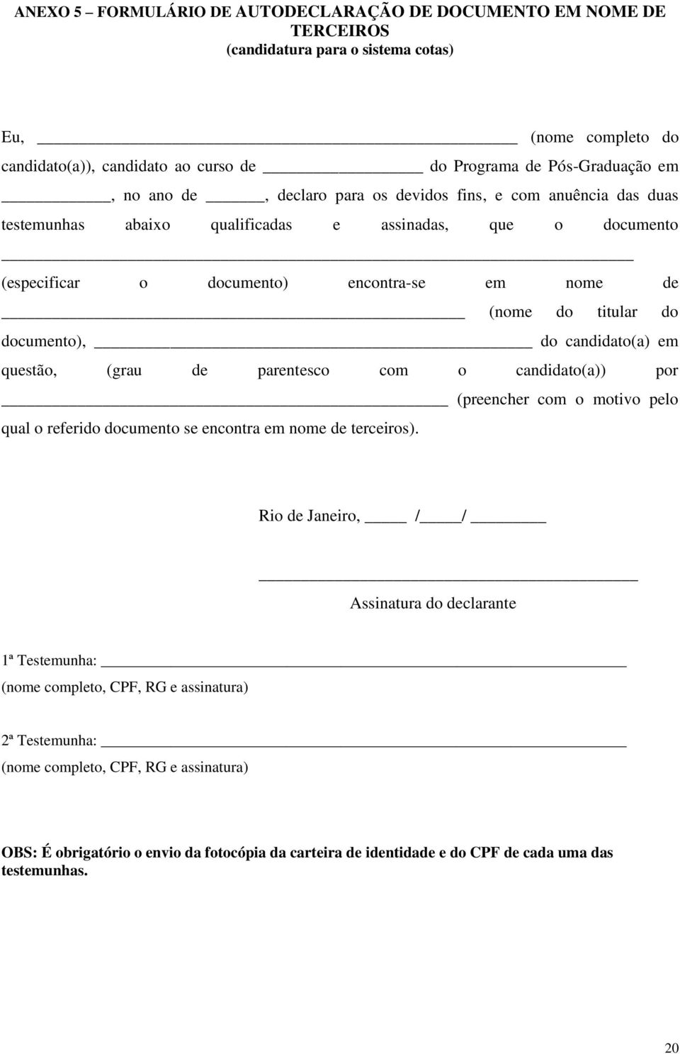 nome de (nome do titular do documento), do candidato(a) em questão, (grau de parentesco com o candidato(a)) por (preencher com o motivo pelo qual o referido documento se encontra em nome