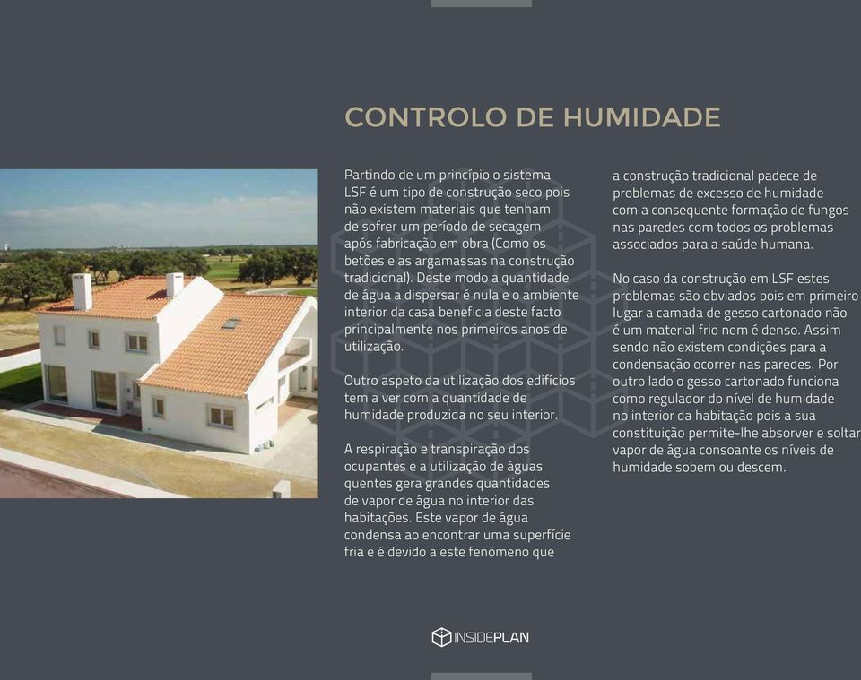 Outro aspeto da utilização dos edifícios tem a ver com a quantidade de humidade produzida no seu interior.