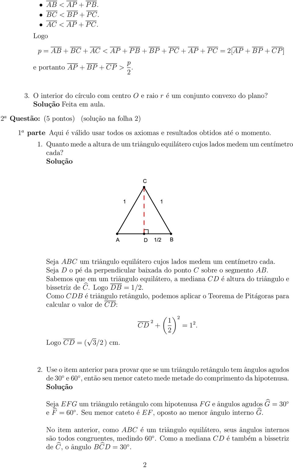 a Questão: (5 pontos) (solução na folha ) 1 a parte Aqui é válido usar todos os axiomas e resultados obtidos até o momento. 1. Quanto mede a altura de um triângulo equilátero cujos lados medem um centímetro cada?