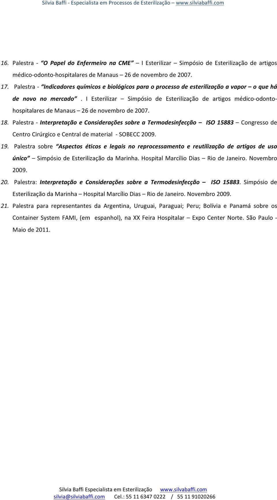 I Esterilizar Simpósio de Esterilização de artigos médico- odonto- hospitalares de Manaus 26 de novembro de 2007. 18.