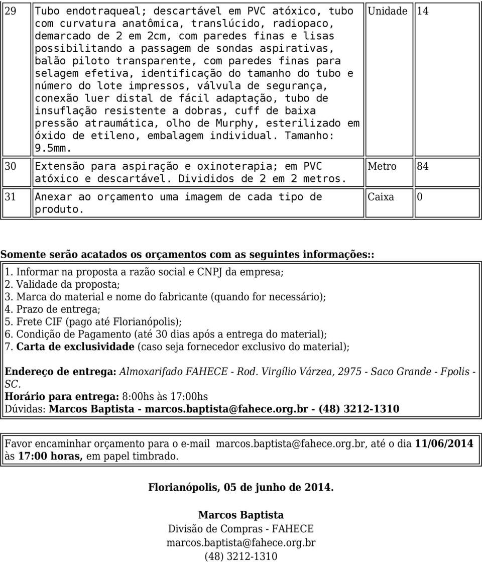 Informar na proposta a razão social e CNPJ da empresa; 2. Validade da proposta; 3. Marca do material e nome do fabricante (quando for necessário); 4. Prazo de entrega; 5.