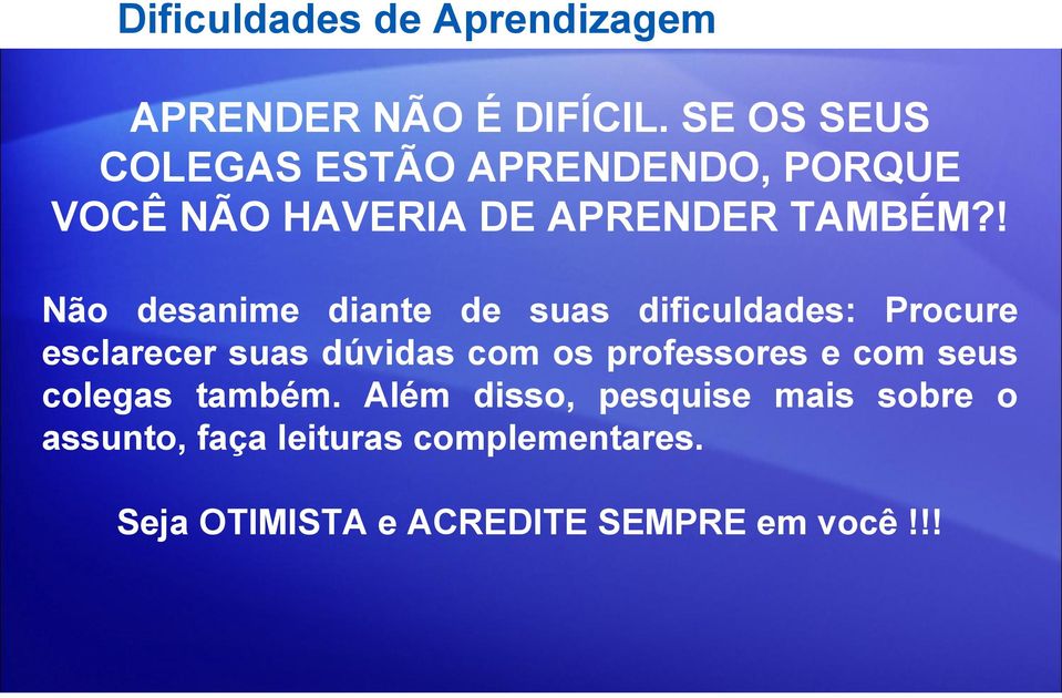 ! Não desanime diante de suas dificuldades: Procure esclarecer suas dúvidas com os