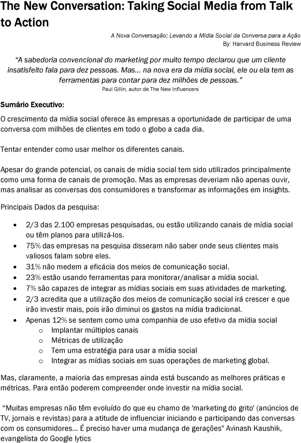 Paul Gillin, autor de The New Influencers Sumário Executivo: O crescimento da mídia social oferece às empresas a oportunidade de participar de uma conversa com milhões de clientes em todo o globo a