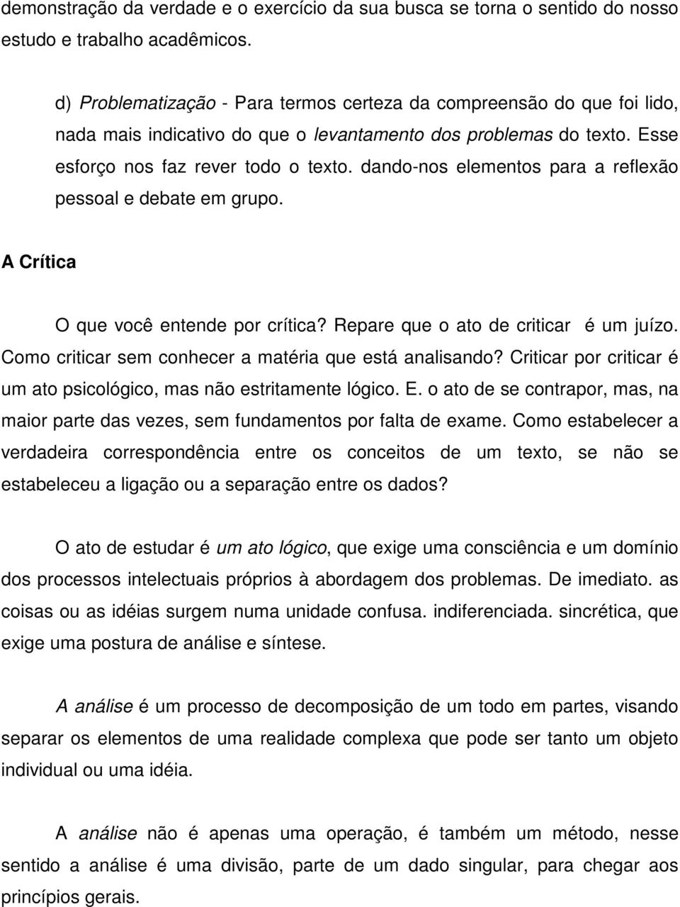 dando-nos elementos para a reflexão pessoal e debate em grupo. A Crítica O que você entende por crítica? Repare que o ato de criticar é um juízo.