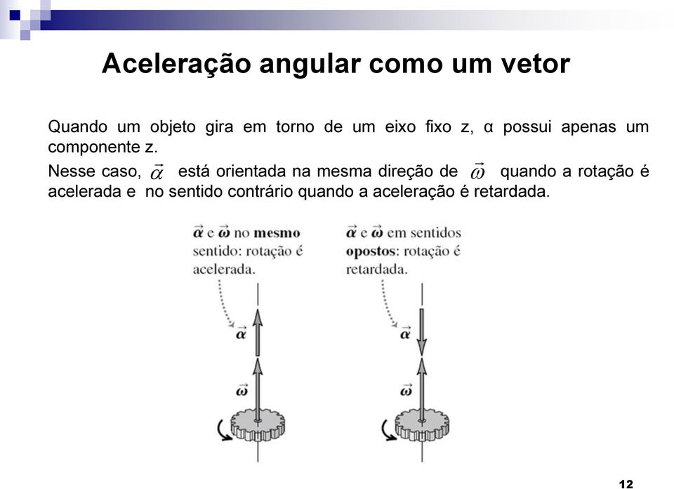 Nesse caso, está orientada na mesma direção de quando a