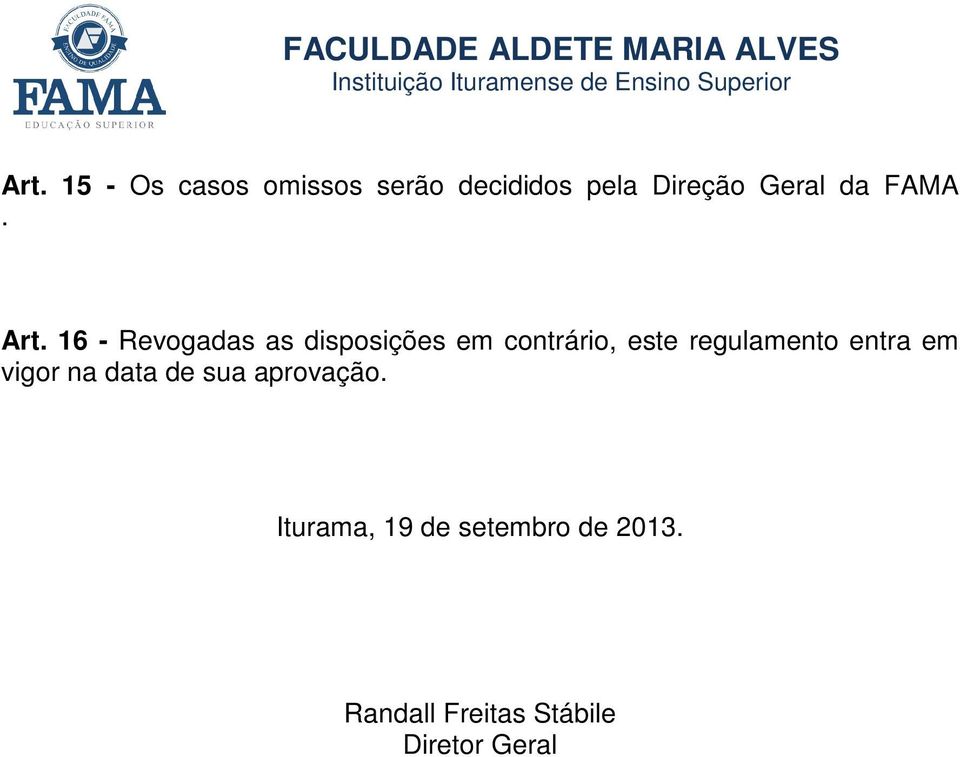 16 - Revogadas as disposições em contrário, este regulamento