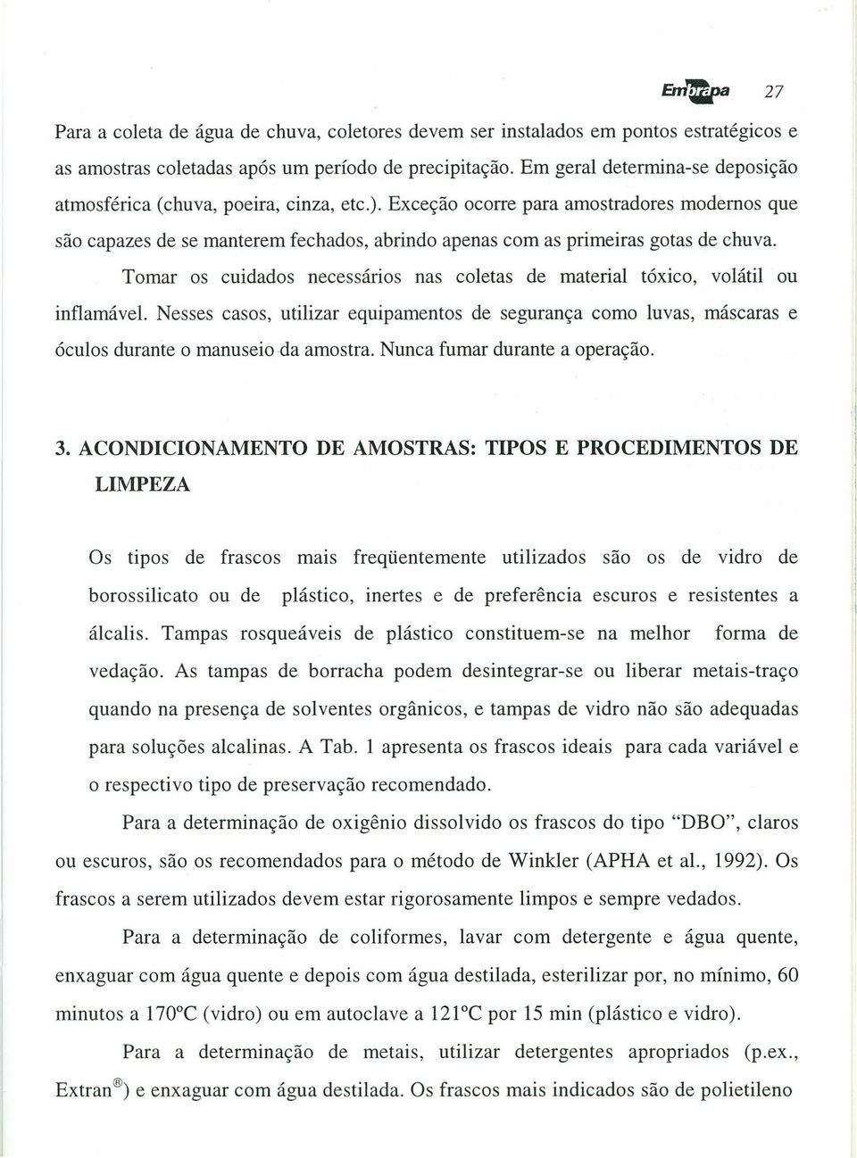 Exceção ocorre para amostradores modernos que são capazes de se manterem fechados, abrindo apenas com as primeiras gotas de chuva.