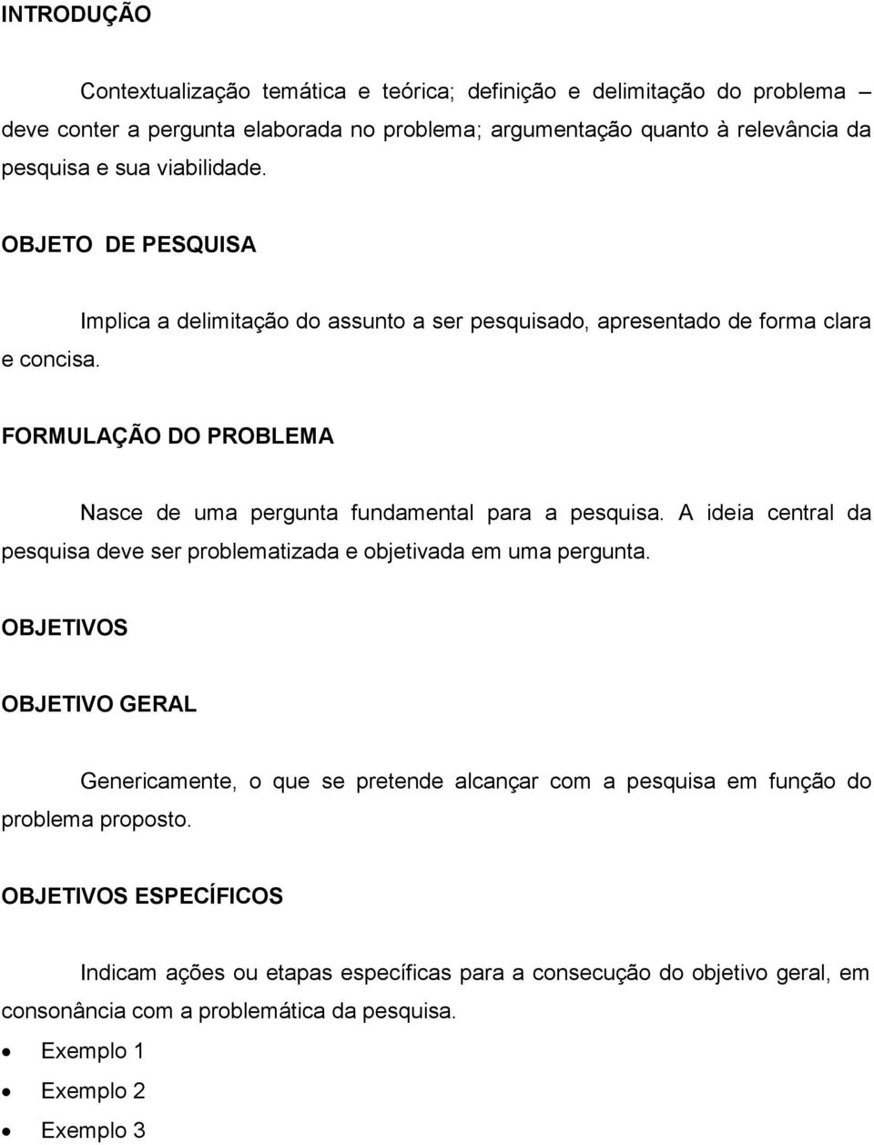 Implica a delimitação do assunto a ser pesquisado, apresentado de forma clara FORMULAÇÃO DO PROBLEMA Nasce de uma pergunta fundamental para a pesquisa.