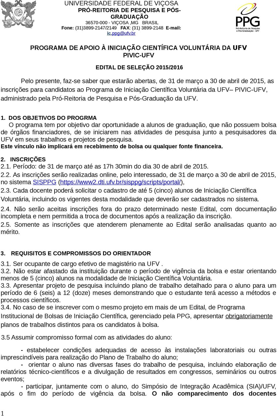 inscrições para candidatos ao Programa de Iniciação Científica Voluntária da UFV PIVIC-UFV, administrado pela Pró-Reitoria de Pesquisa e Pós-Graduação da UFV. 1.