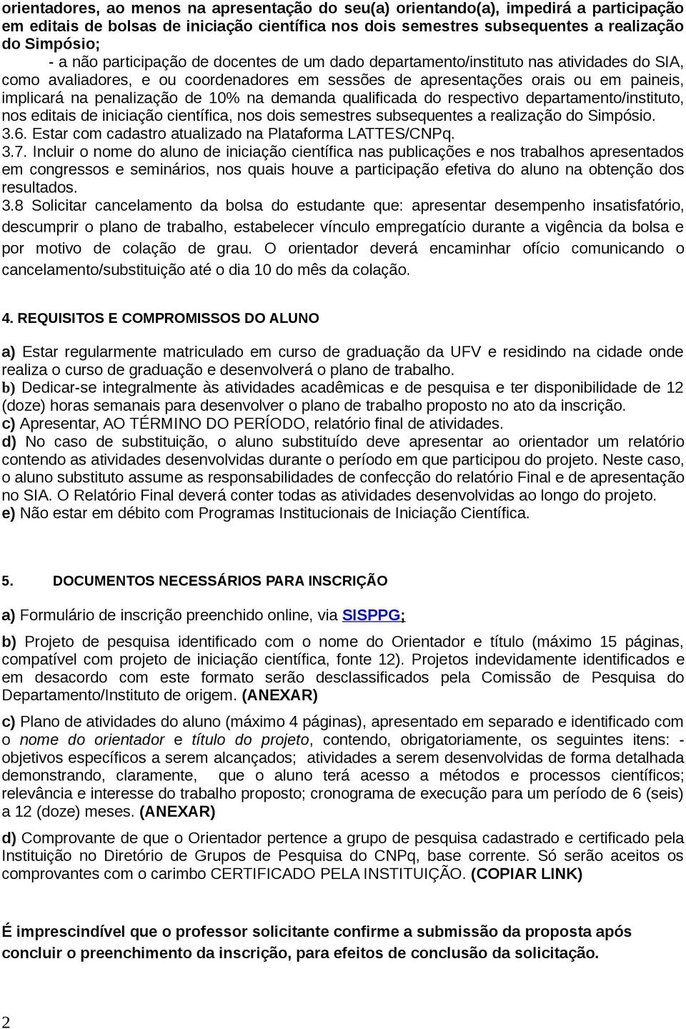 na demanda qualificada do respectivo departamento/instituto, nos editais de iniciação científica, nos dois semestres subsequentes a realização do Simpósio. 3.6.