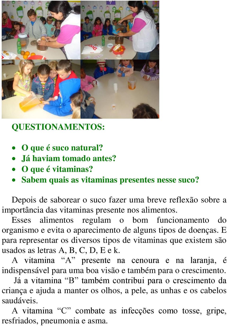 Esses alimentos regulam o bom funcionamento do organismo e evita o aparecimento de alguns tipos de doenças.