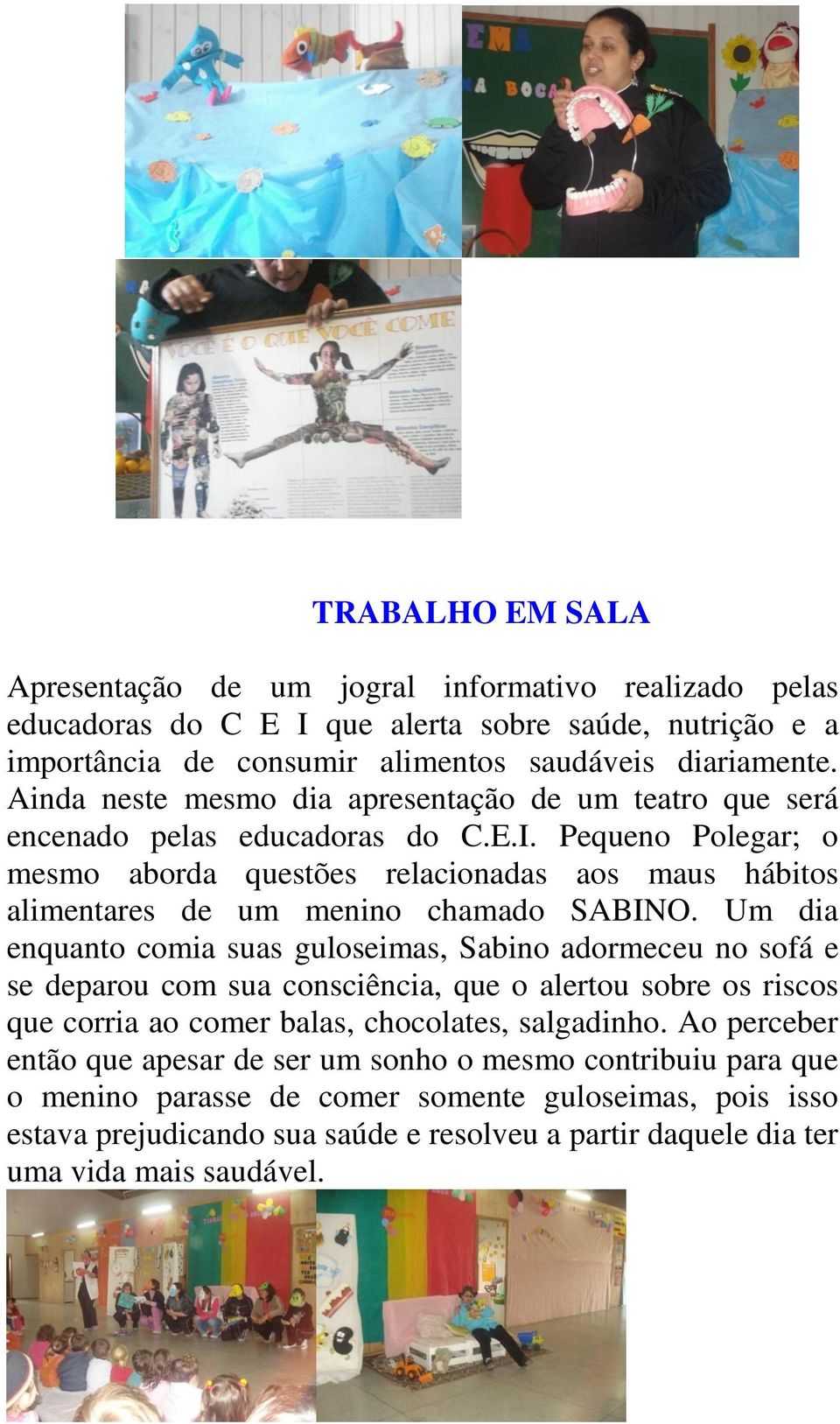 Pequeno Polegar; o mesmo aborda questões relacionadas aos maus hábitos alimentares de um menino chamado SABINO.