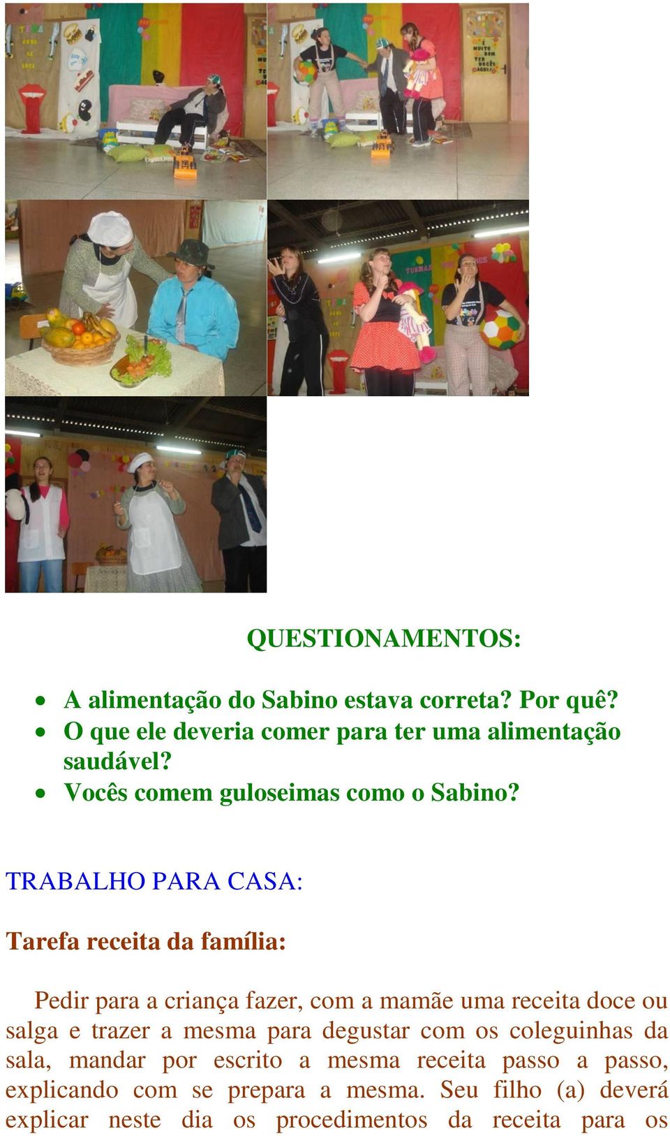 TRABALHO PARA CASA: Tarefa receita da família: Pedir para a criança fazer, com a mamãe uma receita doce ou salga e trazer a