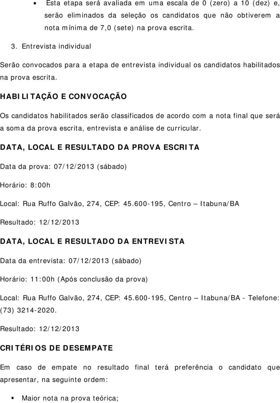 HABILITAÇÃO E CONVOCAÇÃO Os candidatos habilitados serão classificados de acordo com a nota final que será a soma da prova escrita, entrevista e análise de curricular.