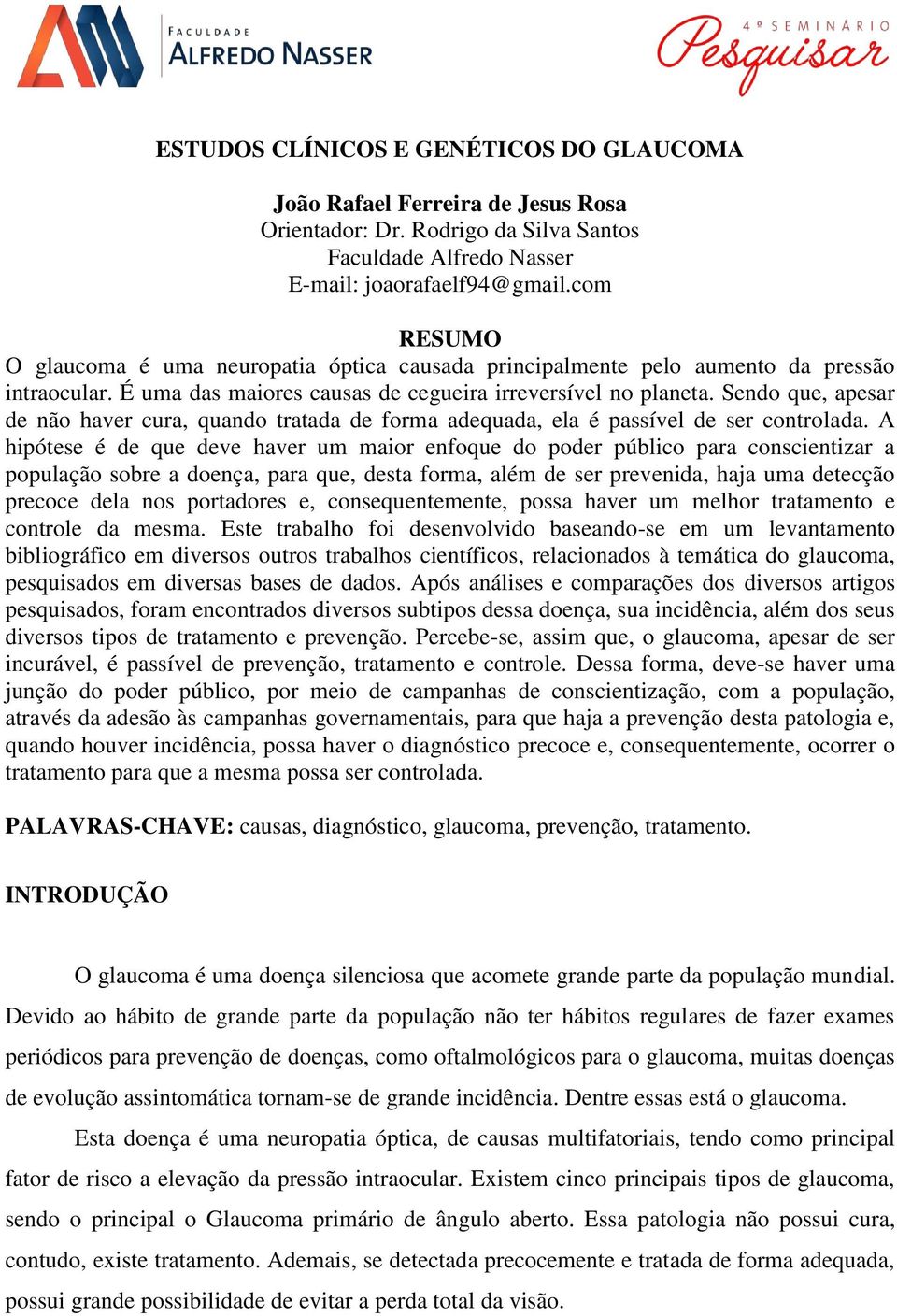 Sendo que, apesar de não haver cura, quando tratada de forma adequada, ela é passível de ser controlada.