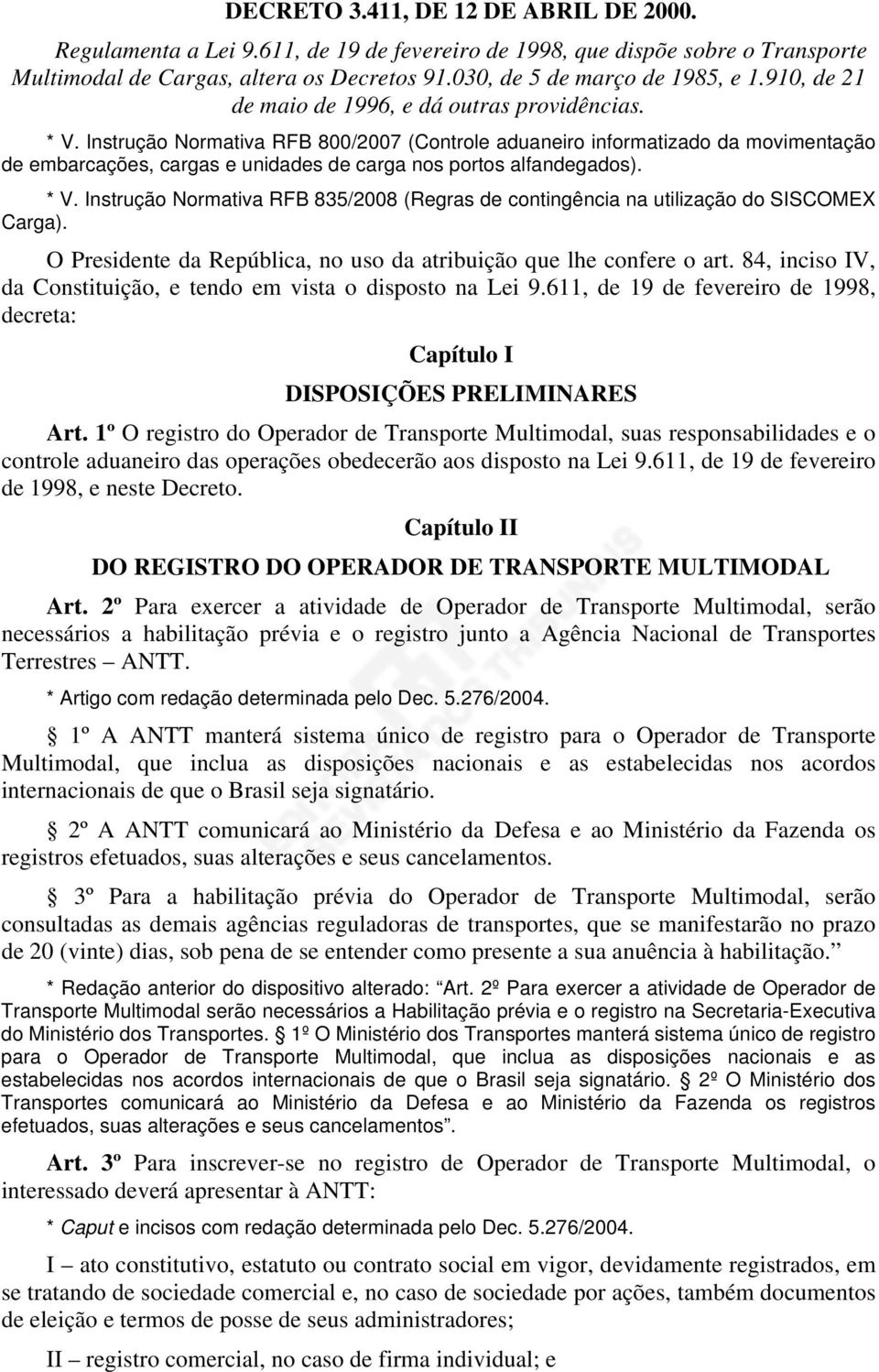 Instrução Normativa RFB 800/2007 (Controle aduaneiro informatizado da movimentação de embarcações, cargas e unidades de carga nos portos alfandegados). * V.