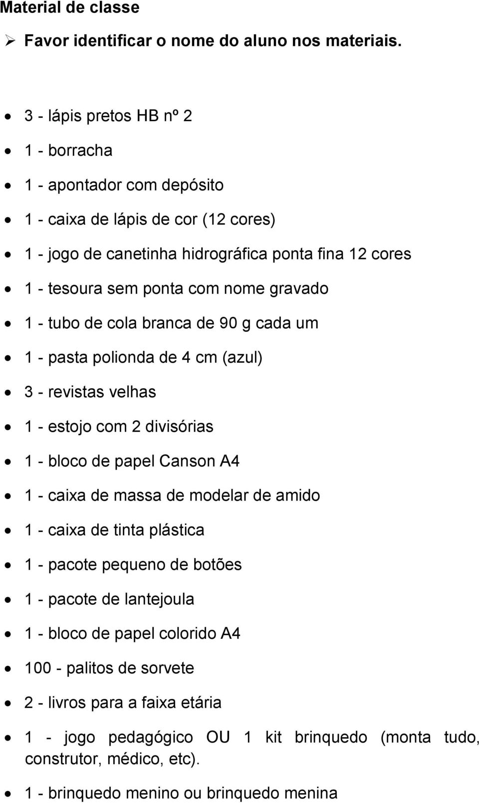 nome gravado 1 - tubo de cola branca de 90 g cada um 1 - pasta polionda de 4 cm (azul) 3 - revistas velhas 1 - estojo com 2 divisórias 1 - bloco de papel Canson A4 1 - caixa de massa de