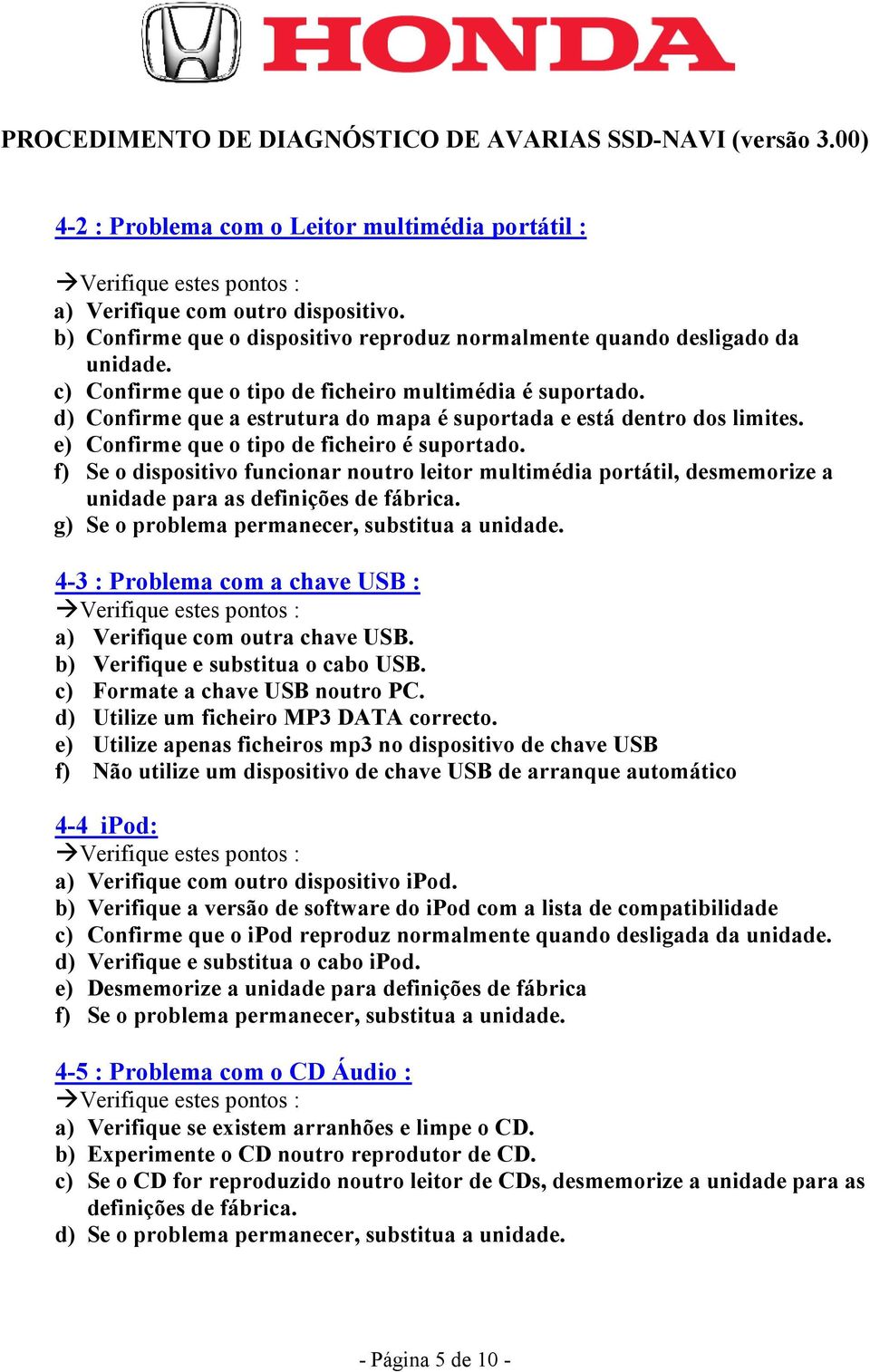 f) Se o dispositivo funcionar noutro leitor multimédia portátil, desmemorize a unidade para as definições de g) Se o problema permanecer, substitua a unidade.