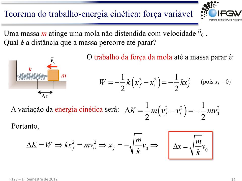 k O trabalho da força da mola até a massa parar é: 1 ( ) 1 W = k = k f i f 1 1 Δ K = m v v = mv