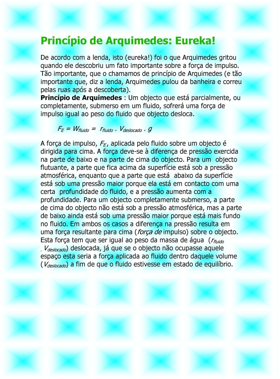 Princípio de Arquimedes : Um objecto que está parcialmente, ou completamente, submerso em um fluido, sofrerá uma força de impulso igual ao peso do fluido que objecto desloca.