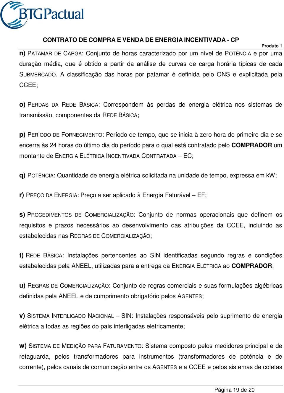 REDE BÁSICA; p) PERÍODO DE FORNECIMENTO: Período de tempo, que se inicia à zero hora do primeiro dia e se encerra às 24 horas do último dia do período para o qual está contratado pelo COMPRADOR um