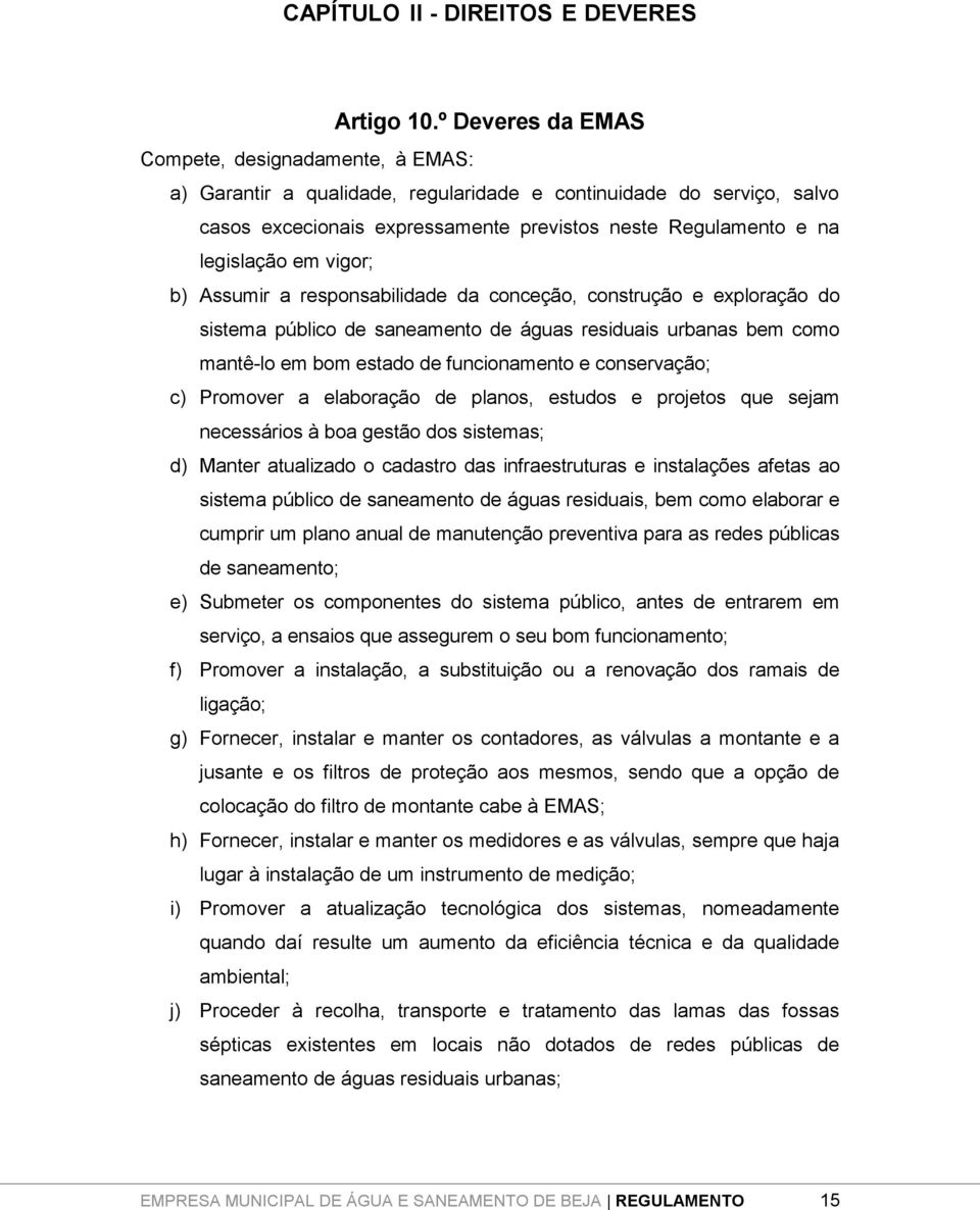 em vigor; b) Assumir a responsabilidade da conceção, construção e exploração do sistema público de saneamento de águas residuais urbanas bem como mantê-lo em bom estado de funcionamento e