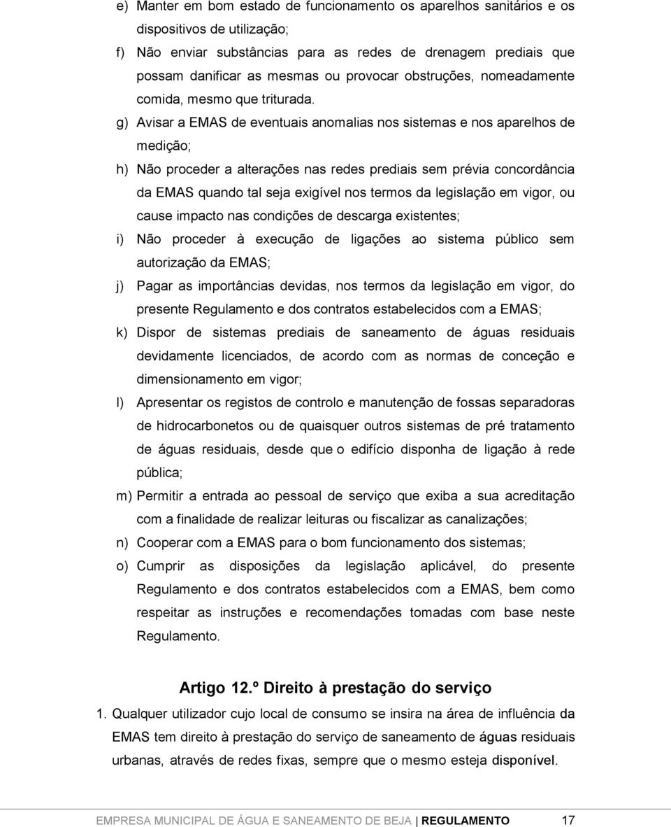 g) Avisar a EMAS de eventuais anomalias nos sistemas e nos aparelhos de medição; h) Não proceder a alterações nas redes prediais sem prévia concordância da EMAS quando tal seja exigível nos termos da