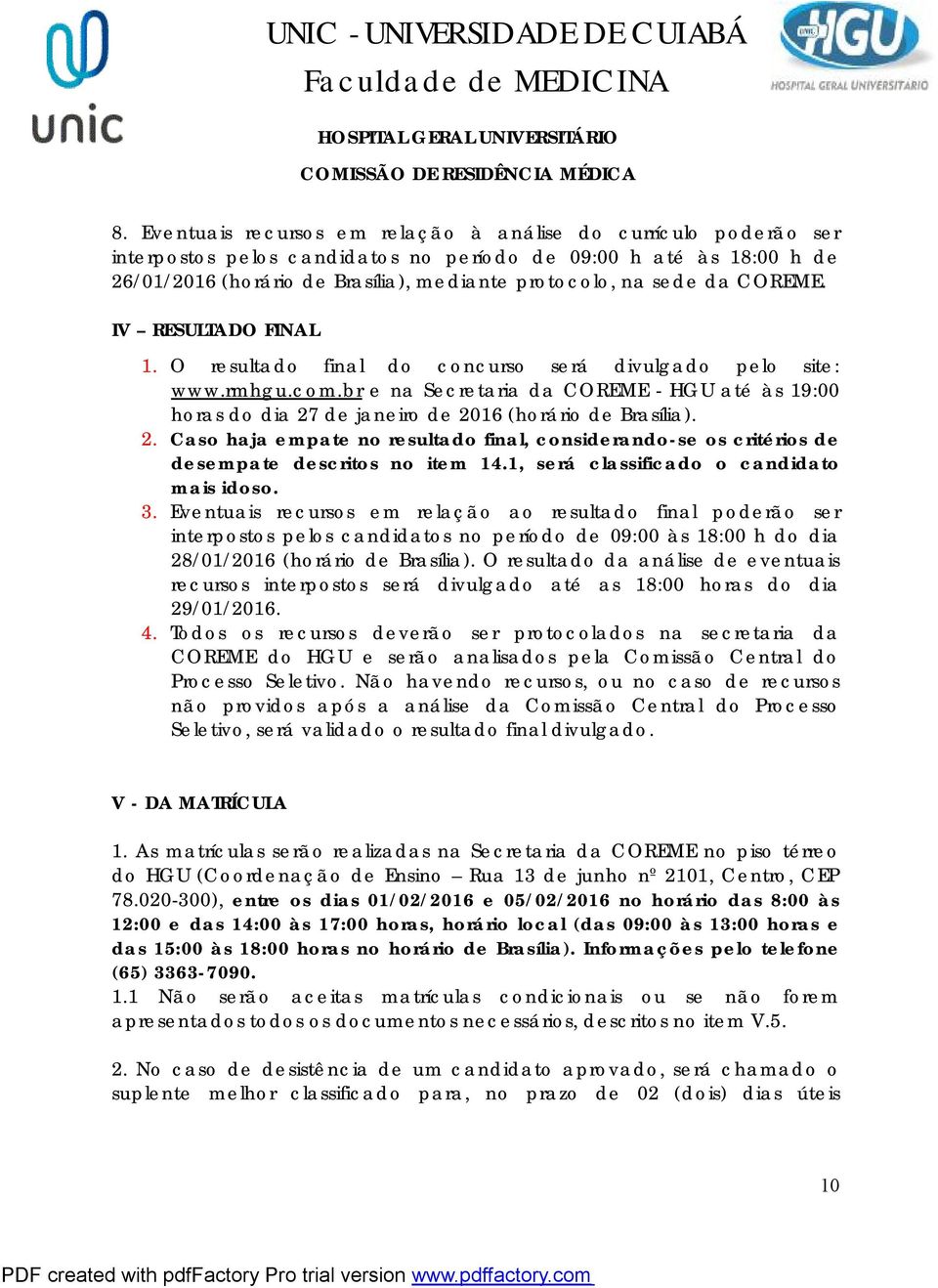 br e na Secretaria da COREME - HGU até às 19:00 horas do dia 27 de janeiro de 2016 (horário de Brasília). 2. Caso haja empate no resultado final, considerando-se os critérios de desempate descritos no item 14.