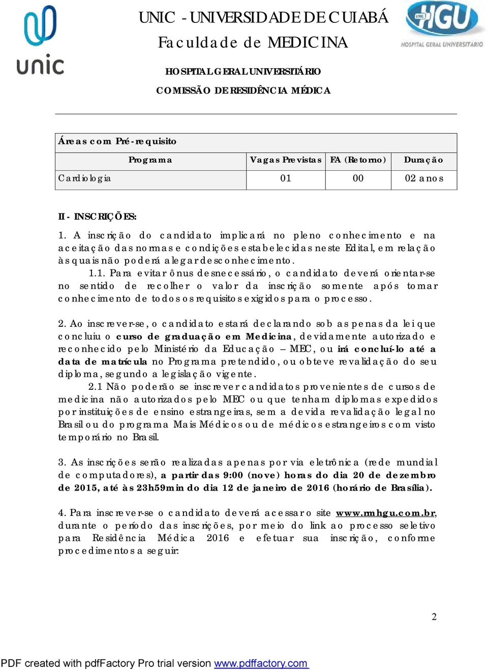 1. Para evitar ônus desnecessário, o candidato deverá orientar-se no sentido de recolher o valor da inscrição somente após tomar conhecimento de todos os requisitos exigidos para o processo. 2.