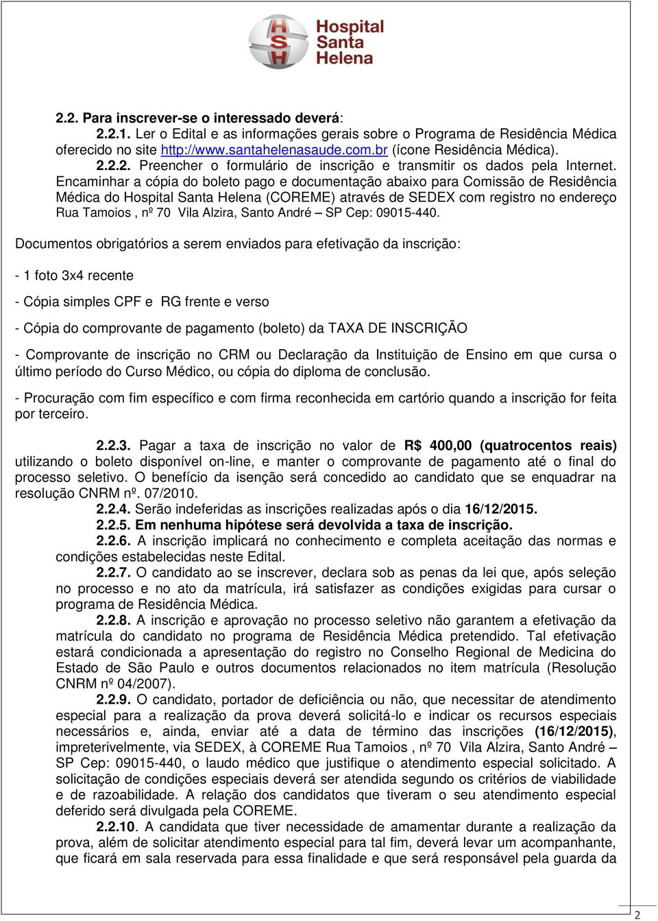 Encaminhar a cópia do boleto pago e documentação abaixo para Comissão de Residência Médica do Hospital Santa Helena (COREME) através de SEDEX com registro no endereço Rua Tamoios, nº 70 Vila Alzira,