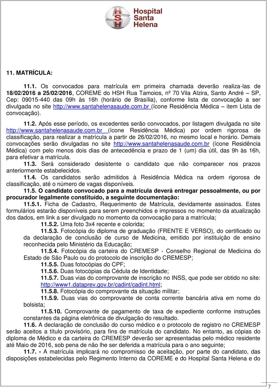 Após esse período, os excedentes serão convocados, por listagem divulgada no site http://www.santahelenasaude.com.