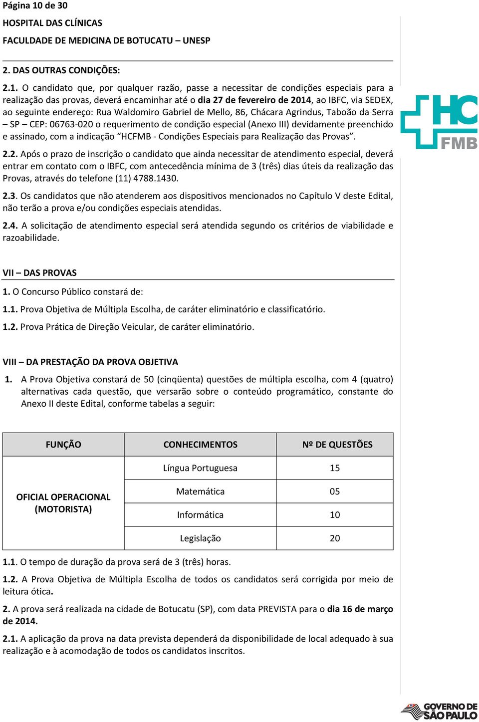 O candidato que, por qualquer razão, passe a necessitar de condições especiais para a realização das provas, deverá encaminhar até o dia 27 de fevereiro de 2014, ao IBFC, via SEDEX, ao seguinte