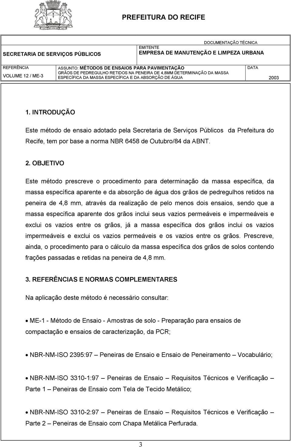 da realização de pelo menos dois ensaios, sendo que a massa específica aparente dos grãos inclui seus vazios permeáveis e impermeáveis e exclui os vazios entre os grãos, já a massa específica dos