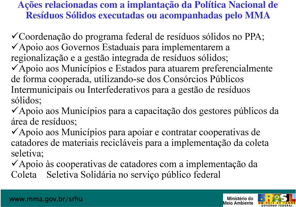 Públicos Intermunicipais ou Interfederativos para a gestão de resíduos sólidos; Apoio aos Municípios para a capacitação dos gestores públicos da área de resíduos; Apoio aos Municípios para apoiar e