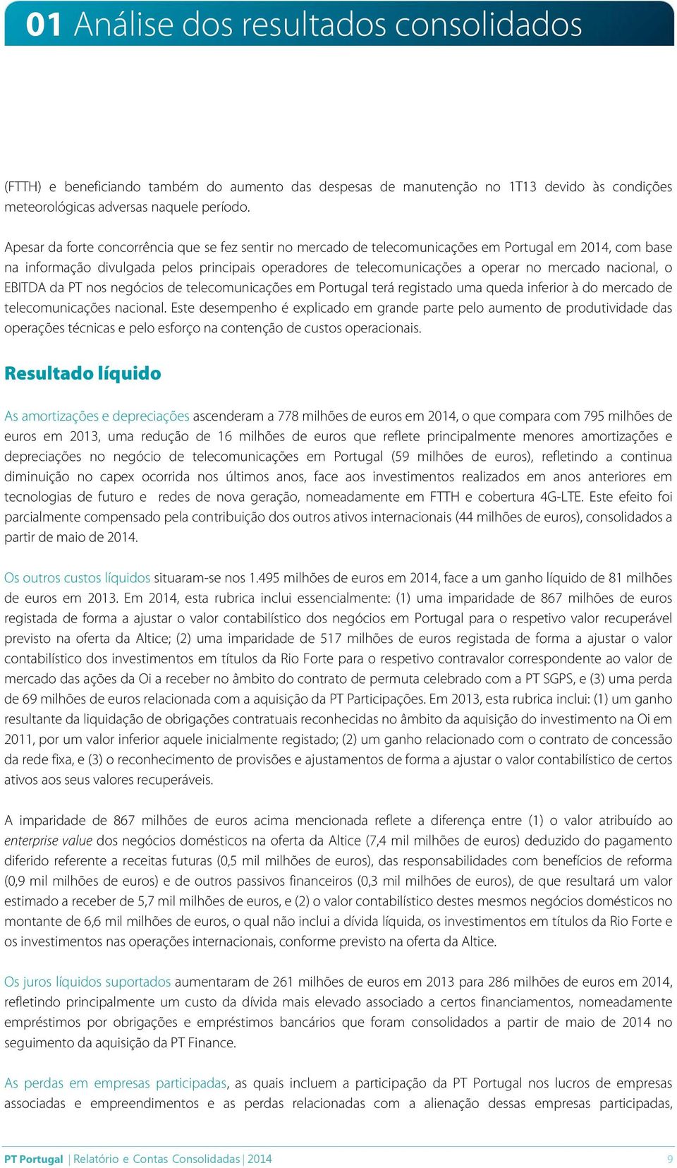 nacional, o EBITDA da PT nos negócios de telecomunicações em Portugal terá registado uma queda inferior à do mercado de telecomunicações nacional.