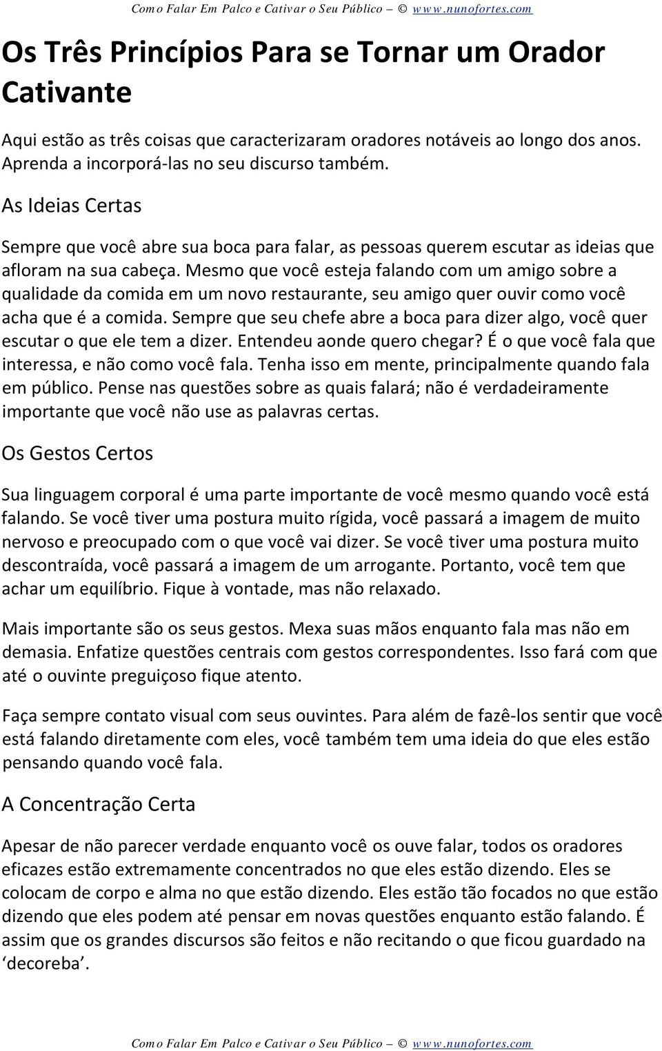 Mesmo que você esteja falando com um amigo sobre a qualidade da comida em um novo restaurante, seu amigo quer ouvir como você acha que é a comida.