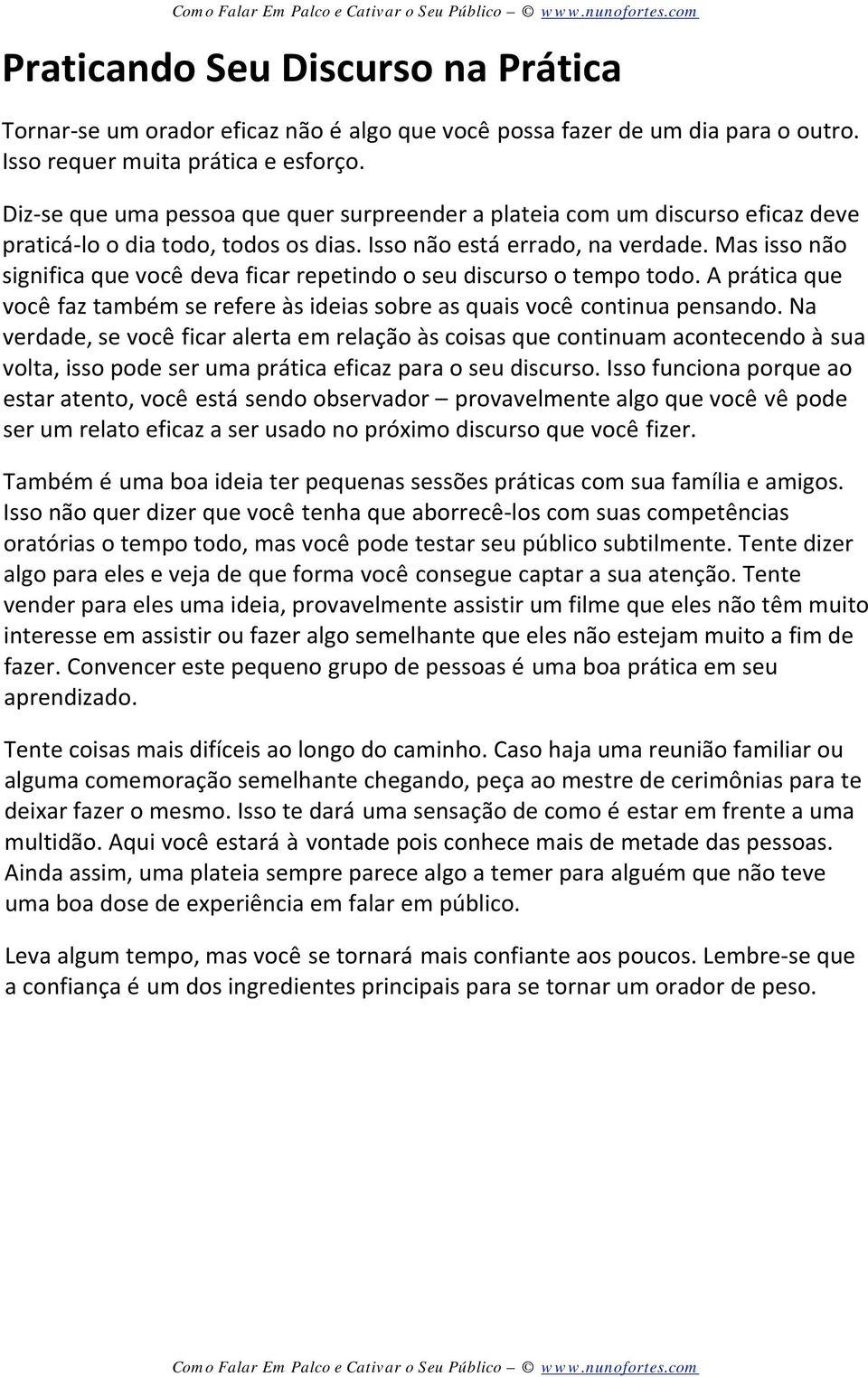 Mas isso não significa que você deva ficar repetindo o seu discurso o tempo todo. A prática que você faz também se refere às ideias sobre as quais você continua pensando.