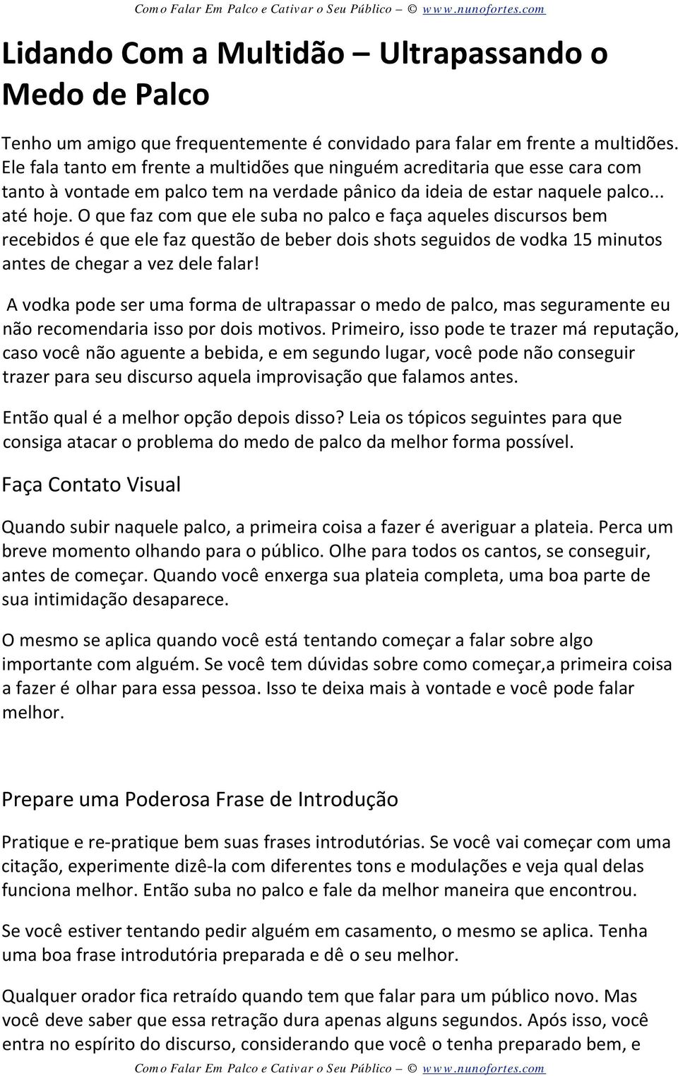 O que faz com que ele suba no palco e faça aqueles discursos bem recebidos é que ele faz questão de beber dois shots seguidos de vodka 15 minutos antes de chegar a vez dele falar!