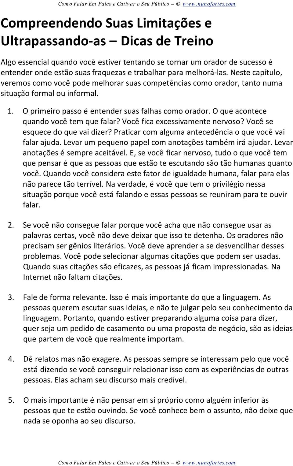 O que acontece quando você tem que falar? Você fica excessivamente nervoso? Você se esquece do que vai dizer? Praticar com alguma antecedência o que você vai falar ajuda.