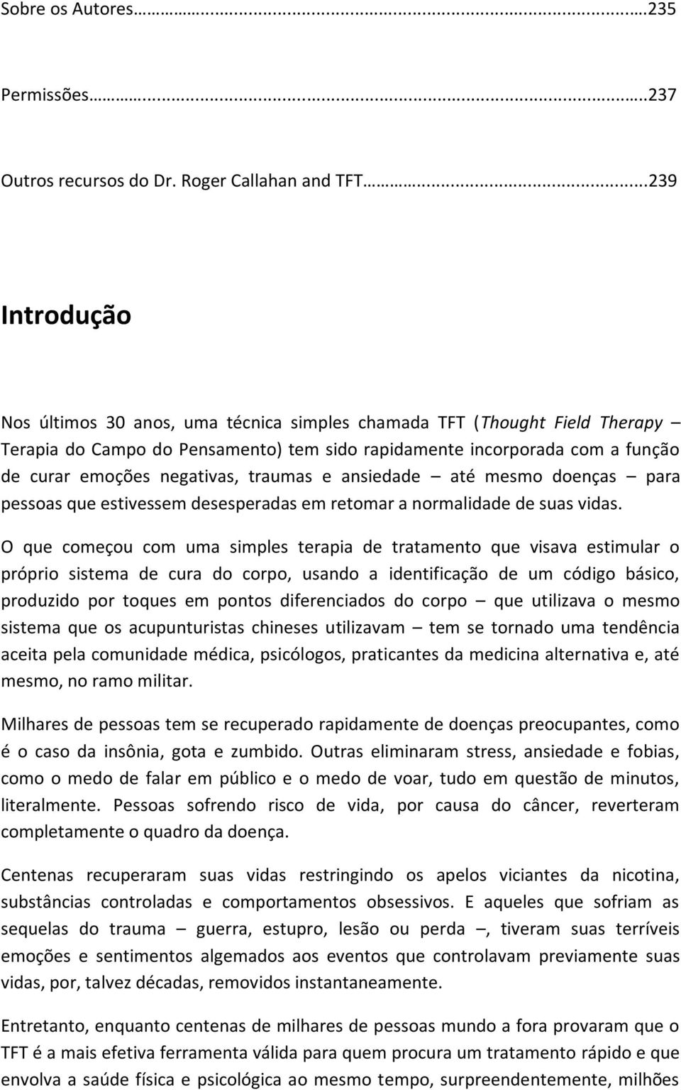 traumas e ansiedade até mesmo doenças para pessoas que estivessem desesperadas em retomar a normalidade de suas vidas.