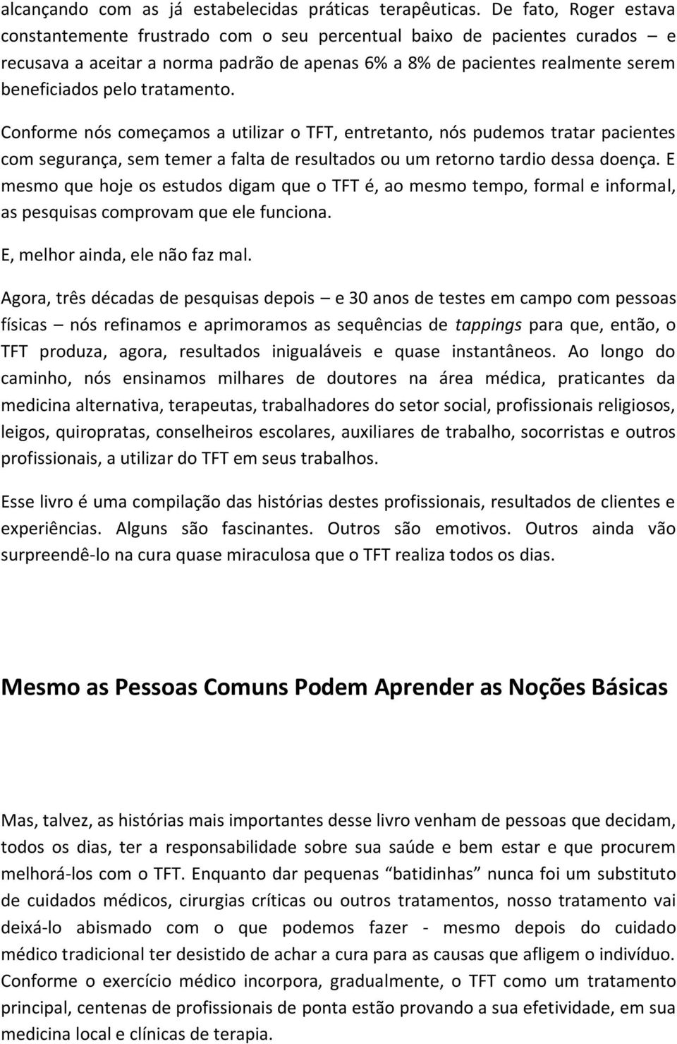 tratamento. Conforme nós começamos a utilizar o TFT, entretanto, nós pudemos tratar pacientes com segurança, sem temer a falta de resultados ou um retorno tardio dessa doença.