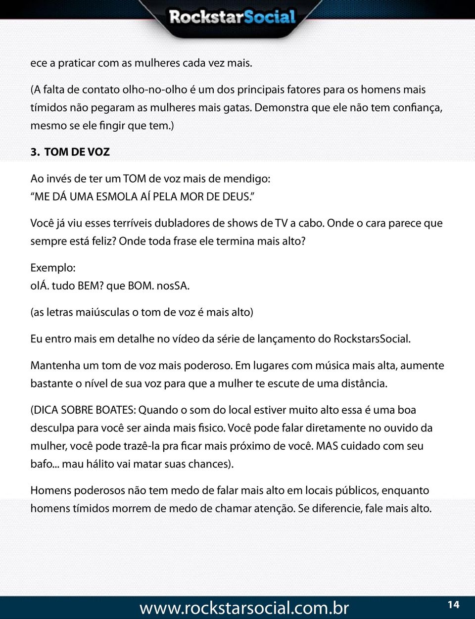 Você já viu esses terríveis dubladores de shows de TV a cabo. Onde o cara parece que sempre está feliz? Onde toda frase ele termina mais alto? Exemplo: olá. tudo BEM? que BOM. nossa.