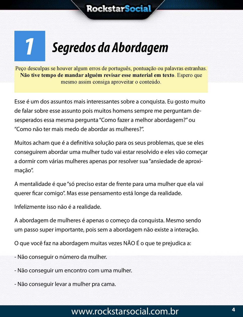 Eu gosto muito de falar sobre esse assunto pois muitos homens sempre me perguntam desesperados essa mesma pergunta Como fazer a melhor abordagem? ou Como não ter mais medo de abordar as mulheres?