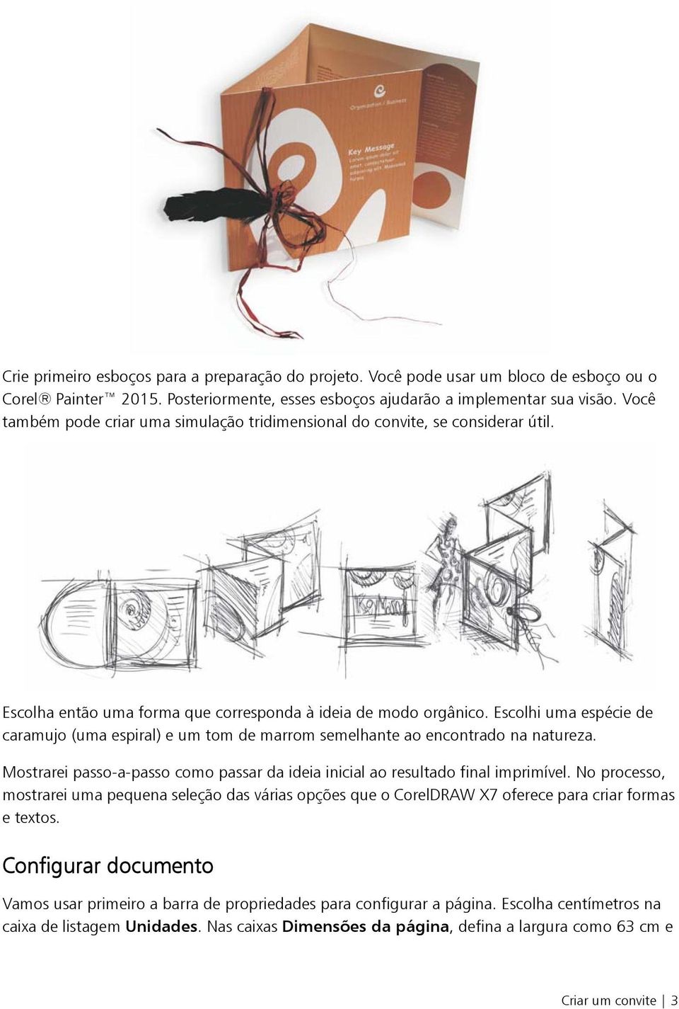 Escolhi uma espécie de caramujo (uma espiral) e um tom de marrom semelhante ao encontrado na natureza. Mostrarei passo-a-passo como passar da ideia inicial ao resultado final imprimível.