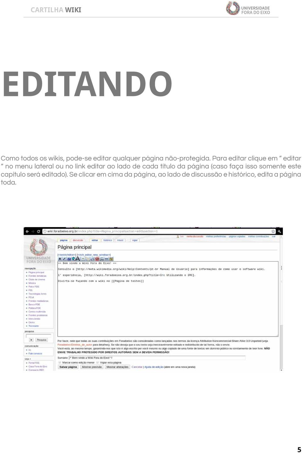 Para editar clique em editar no menu lateral ou no link editar ao lado de cada