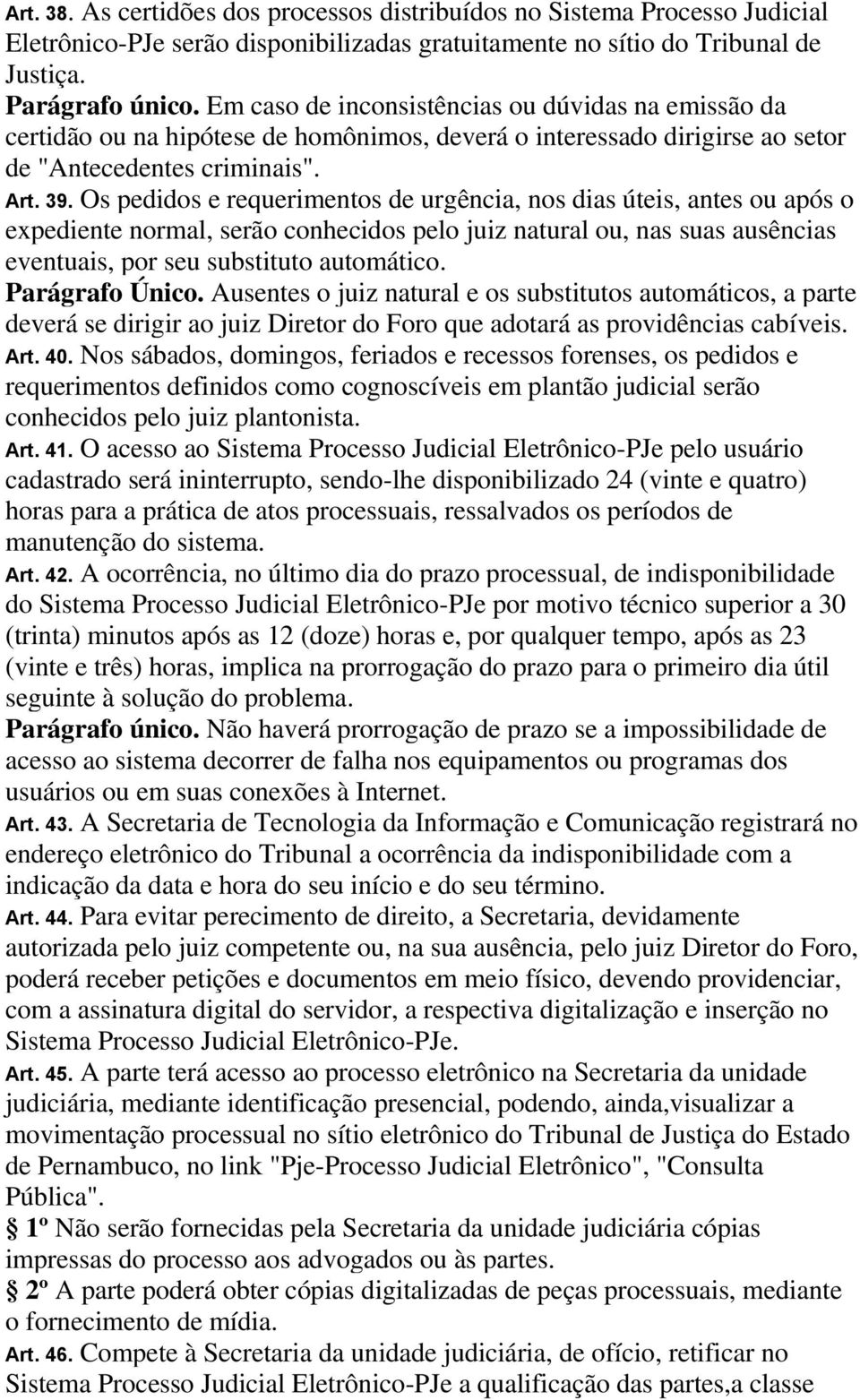 Os pedidos e requerimentos de urgência, nos dias úteis, antes ou após o expediente normal, serão conhecidos pelo juiz natural ou, nas suas ausências eventuais, por seu substituto automático.